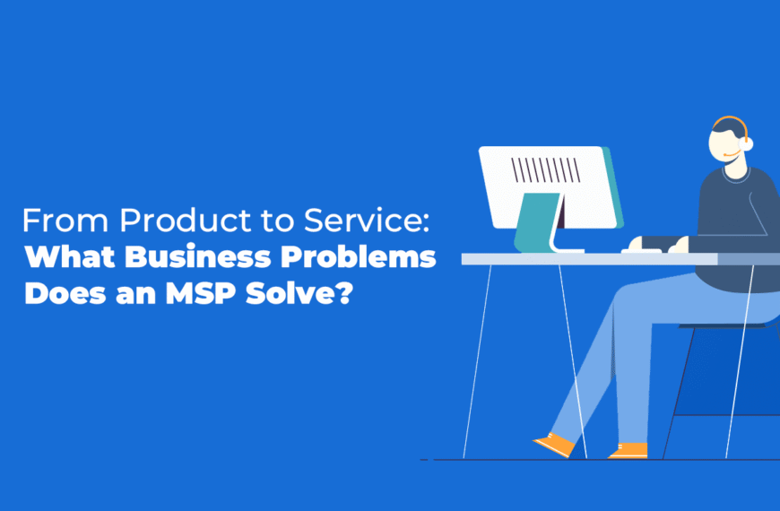From Product to Service: What Business Problems Does an MSP Solve?